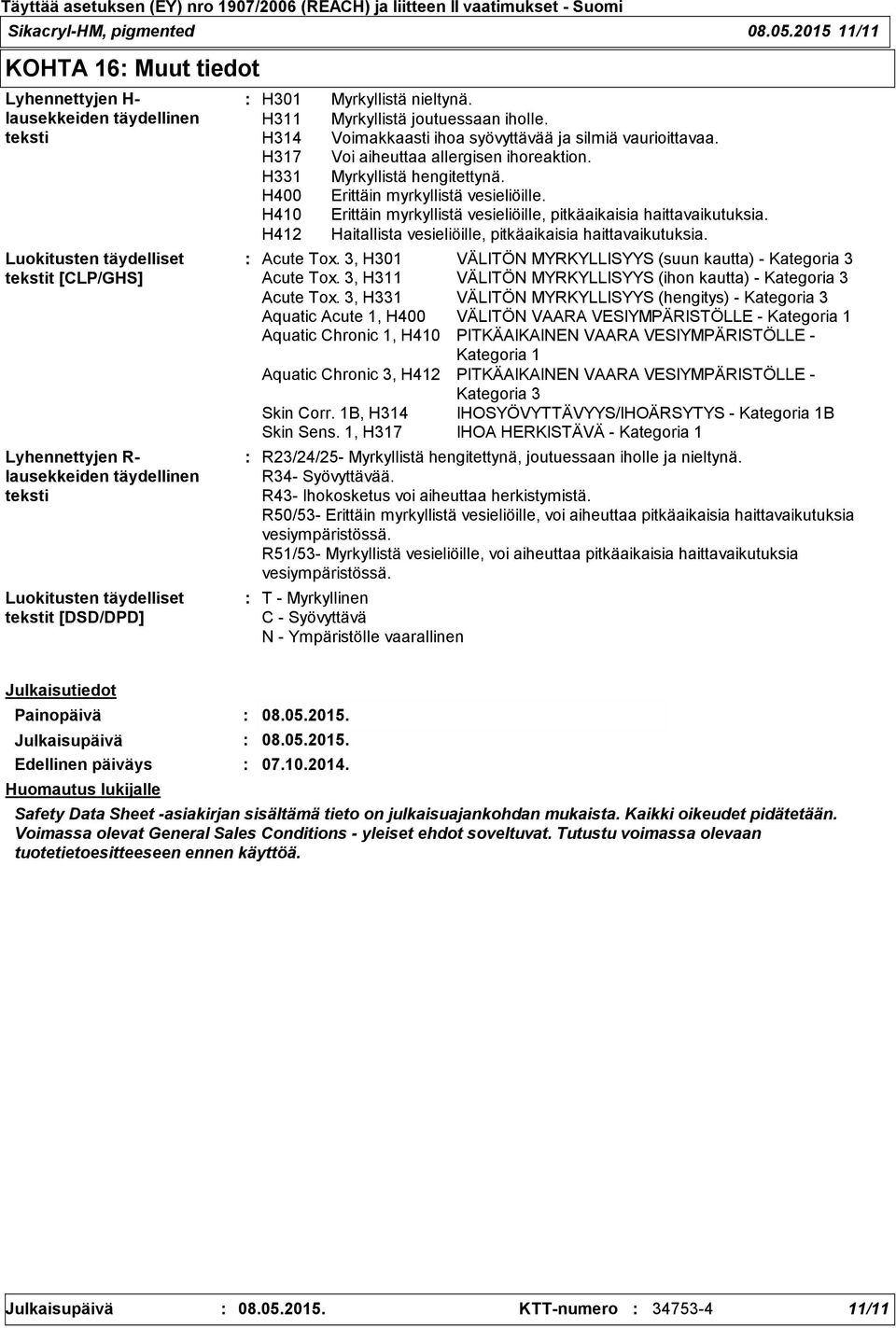 tekstit [DSD/DPD] H301 H311 H314 H317 H331 H400 H410 H412 Myrkyllistä nieltynä. Myrkyllistä joutuessaan iholle. Voimakkaasti ihoa syövyttävää ja silmiä vaurioittavaa.