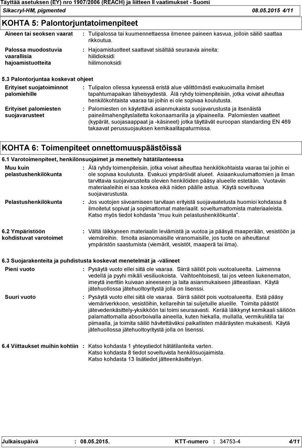 rikkoutua. Hajoamistuotteet saattavat sisältää seuraavia aineita hiilidioksidi hiilimonoksidi 5.