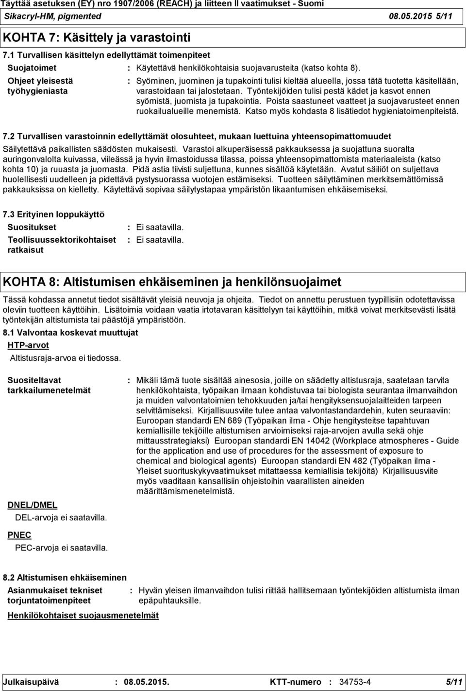 Syöminen, juominen ja tupakointi tulisi kieltää alueella, jossa tätä tuotetta käsitellään, varastoidaan tai jalostetaan.
