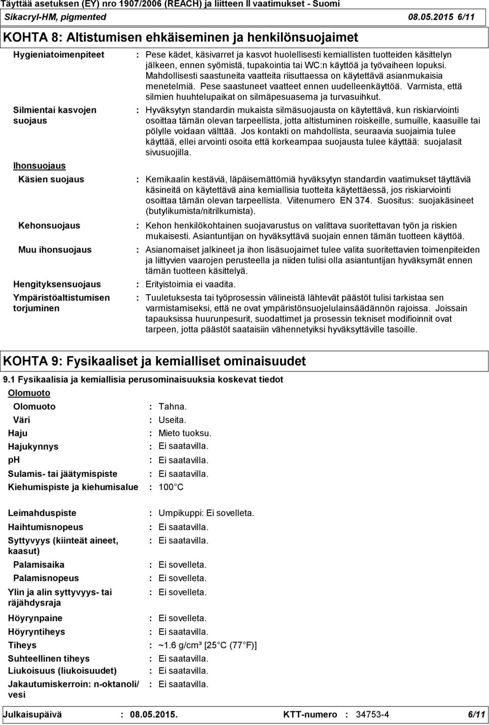 Ympäristöaltistumisen torjuminen Pese kädet, käsivarret ja kasvot huolellisesti kemiallisten tuotteiden käsittelyn jälkeen, ennen syömistä, tupakointia tai WCn käyttöä ja työvaiheen lopuksi.