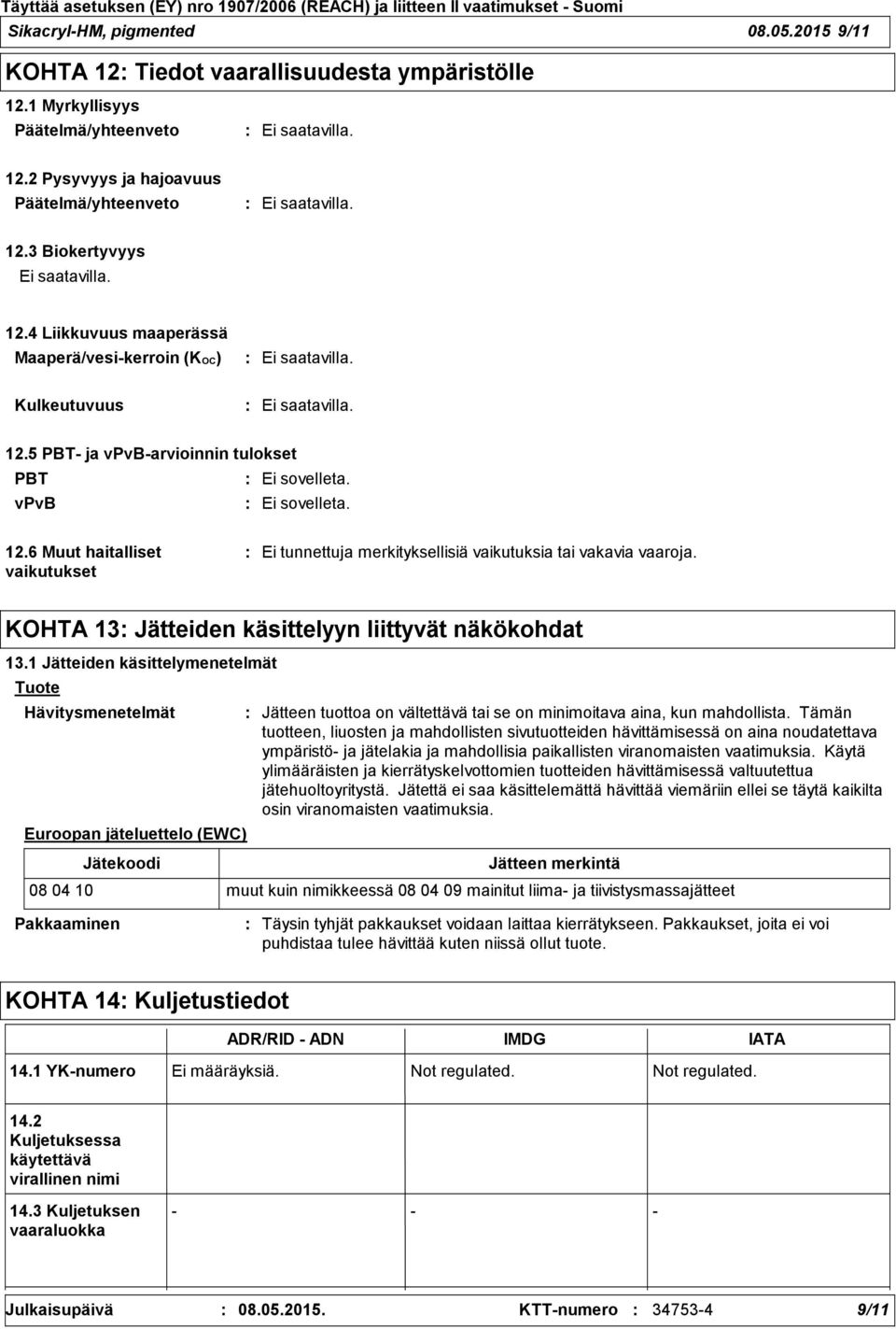 1 Jätteiden käsittelymenetelmät Tuote Hävitysmenetelmät Euroopan jäteluettelo (EWC) Jätekoodi Jätteen tuottoa on vältettävä tai se on minimoitava aina, kun mahdollista.