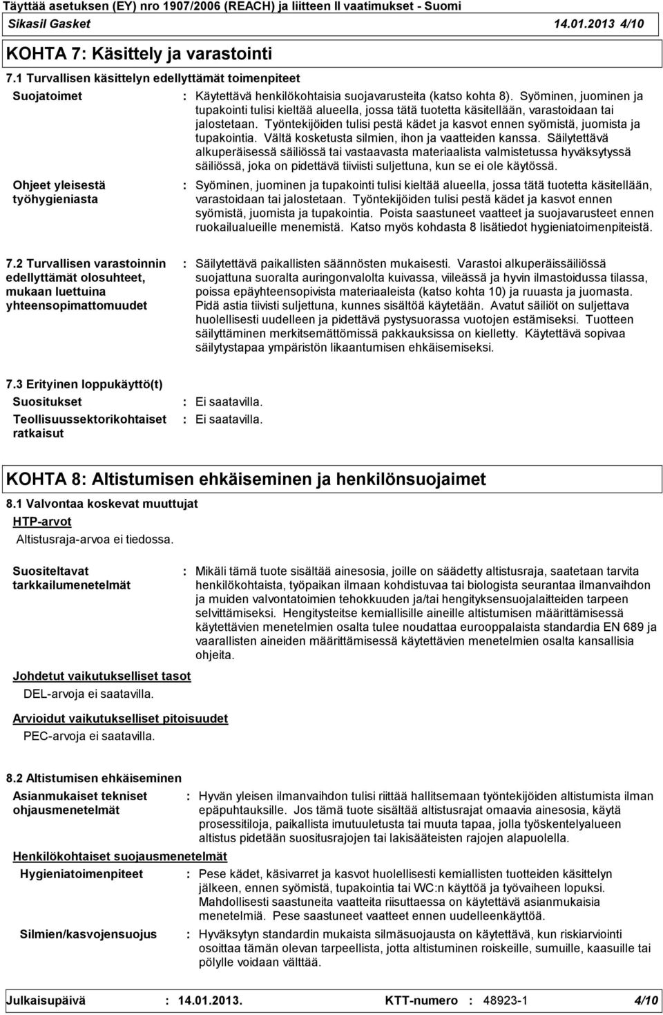Syöminen, juominen ja tupakointi tulisi kieltää alueella, jossa tätä tuotetta käsitellään, varastoidaan tai jalostetaan.