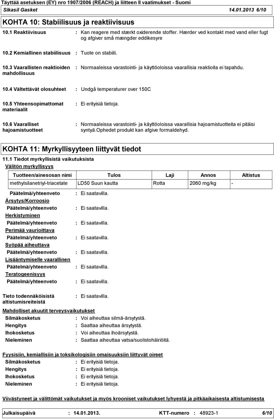 10.4 Vältettävät olosuhteet Undgå temperaturer over 150C 10.5 Yhteensopimattomat materiaalit Ei erityisiä tietoja. 10.6 Vaaralliset hajoamistuotteet Normaaleissa varastointi ja käyttöoloissa vaarallisia hajoamistuotteita ei pitäisi syntyä.