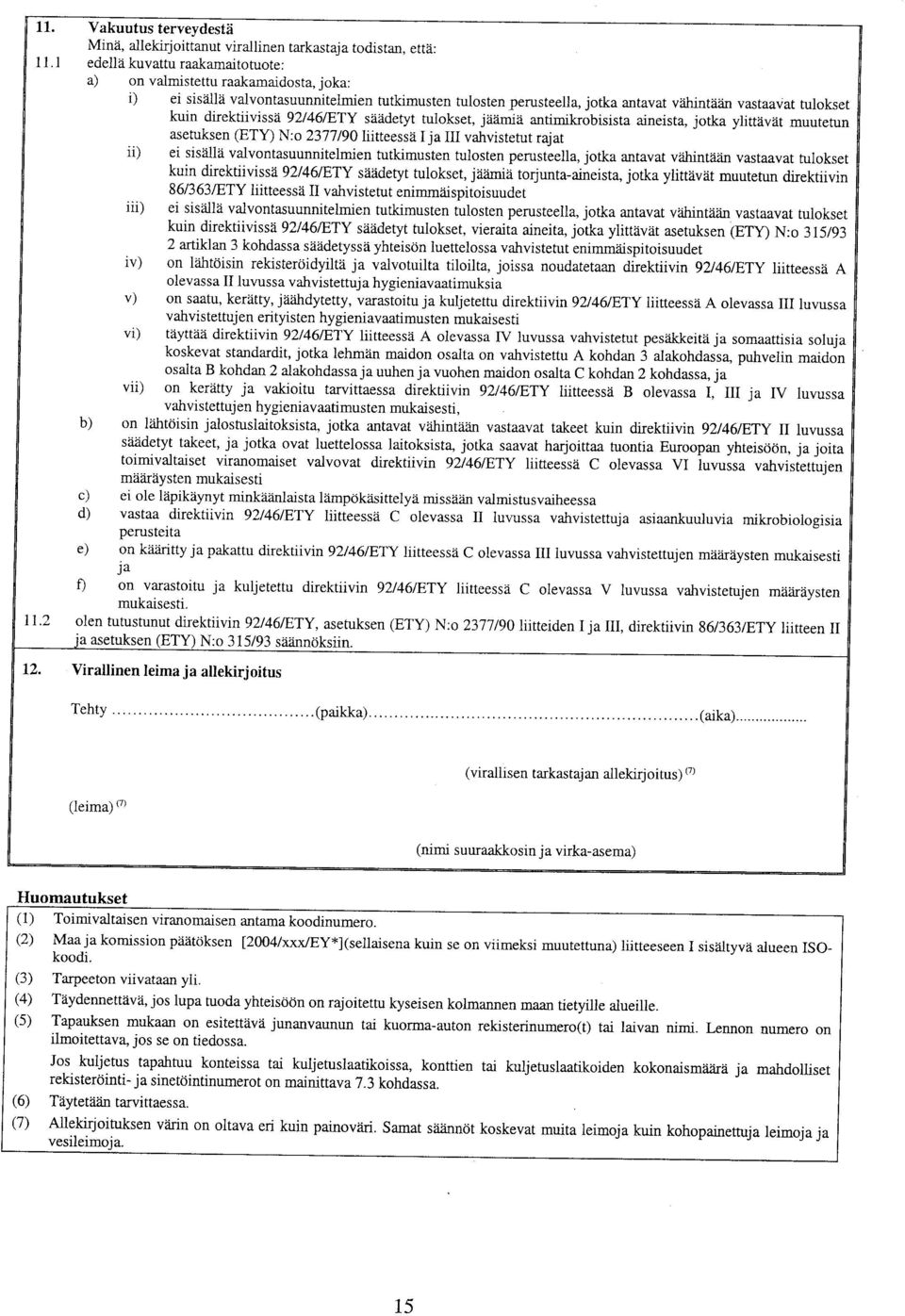 direktiivissä 92/46/ETY säädetyt tulokset, jäämiä antimikrobisista aineista, jotka ylittävät muutetun asetuksen (ETY) N:o 2377/9 liitteessä I ja III vahvistetut rajat ii) ei sisällä