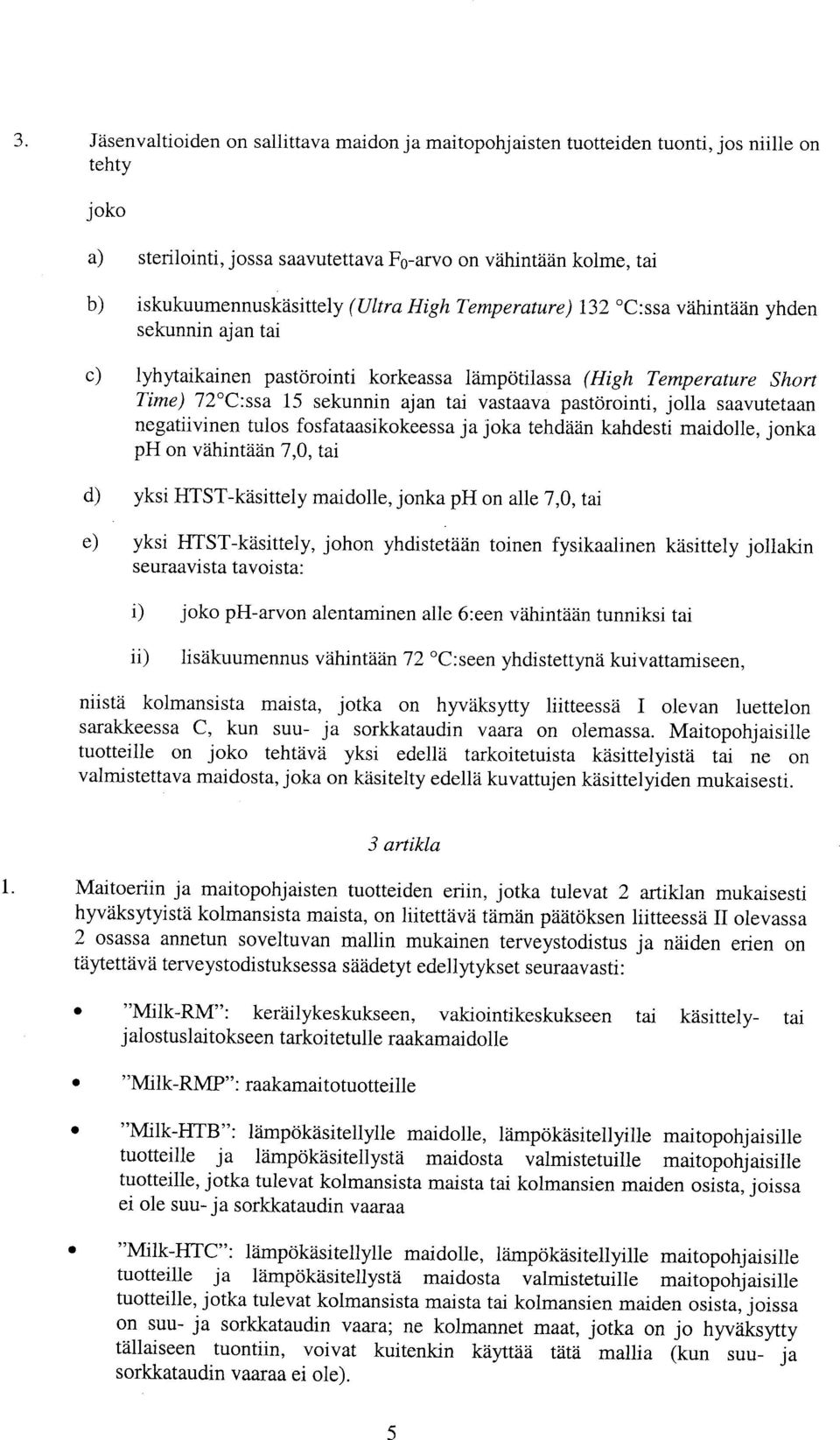 pastörointi, jolla saavutetaan negatiivinen tulos fosfataasikokeessa ja joka tehdään kahdesti maidolle, jonka ph on vähintään 7,, tai d) yksi HTST-käsittely maidolle, jonka ph on alle 7,, tai e) yksi