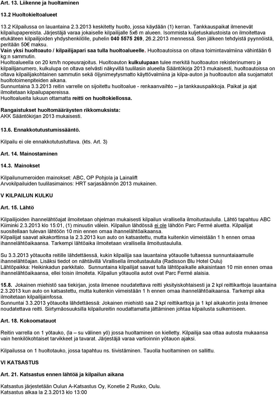 Sen jälkeen tehdyistä pyynnöistä, peritään 50 maksu. Vain yksi huoltoauto / kilpailijapari saa tulla huoltoalueelle. Huoltoautoissa on oltava toimintavalmiina vähintään 6 kg:n sammutin.