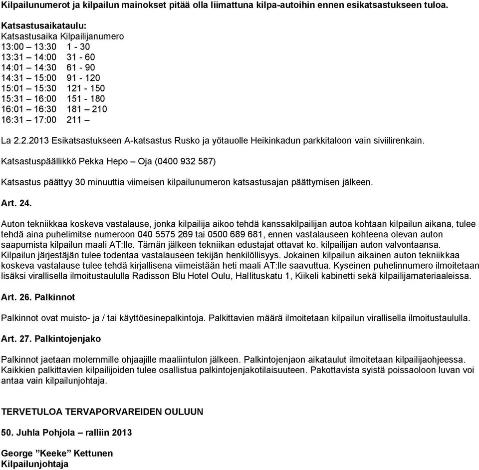 La 2.2.2013 Esikatsastukseen A-katsastus Rusko ja yötauolle Heikinkadun parkkitaloon vain siviilirenkain.