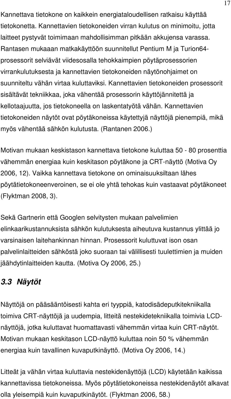 Rantasen mukaaan matkakäyttöön suunnitellut Pentium M ja Turion64- prosessorit selviävät viidesosalla tehokkaimpien pöytäprosessorien virrankulutuksesta ja kannettavien tietokoneiden näytönohjaimet