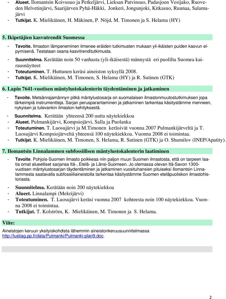 Testataan osana kasvitrenditutkimusta. Suunnitelma. Kerätään noin 50 vanhasta (yliikäisestä) männystä eri puolilta Suomea kairausnäytteet Toteutuminen. T. Huttunen keräsi aineiston syksyllä 2008.