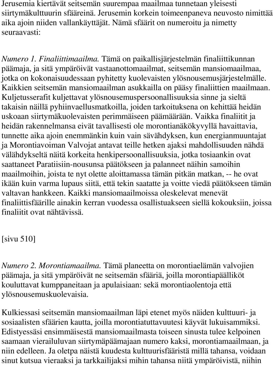 Tämä on paikallisjärjestelmän finaliittikunnan päämaja, ja sitä ympäröivät vastaanottomaailmat, seitsemän mansiomaailmaa, jotka on kokonaisuudessaan pyhitetty kuolevaisten ylösnousemusjärjestelmälle.