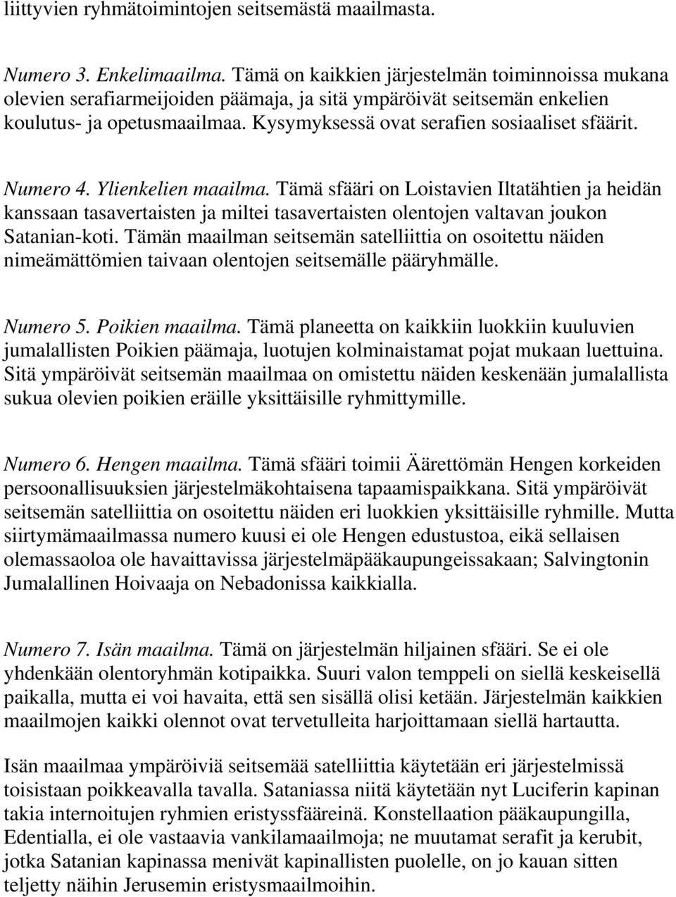 Numero 4. Ylienkelien maailma. Tämä sfääri on Loistavien Iltatähtien ja heidän kanssaan tasavertaisten ja miltei tasavertaisten olentojen valtavan joukon Satanian-koti.