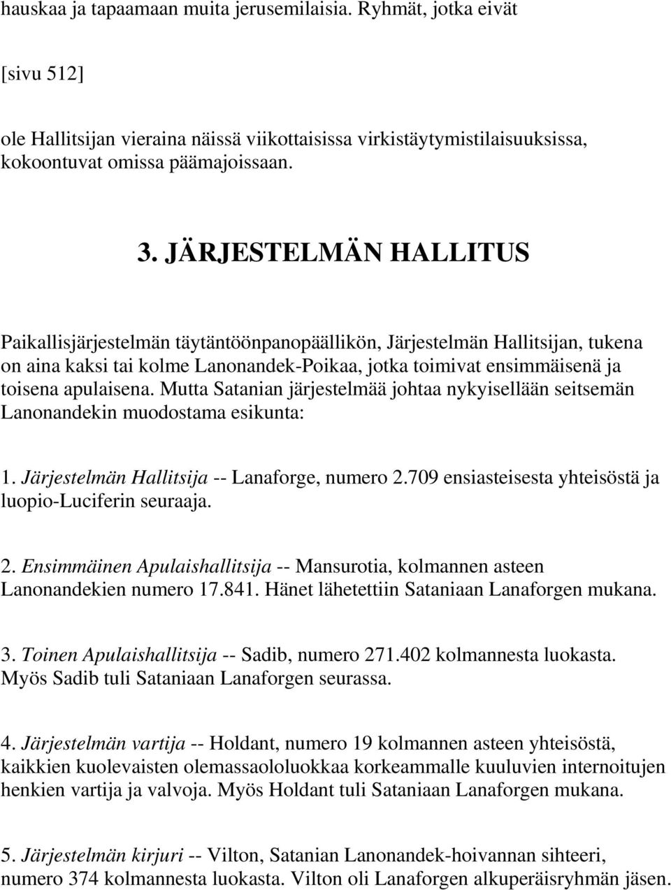 Mutta Satanian järjestelmää johtaa nykyisellään seitsemän Lanonandekin muodostama esikunta: 1. Järjestelmän Hallitsija -- Lanaforge, numero 2.