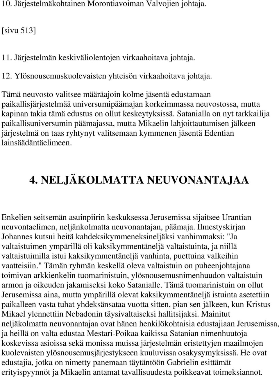 Satanialla on nyt tarkkailija paikallisuniversumin päämajassa, mutta Mikaelin lahjoittautumisen jälkeen järjestelmä on taas ryhtynyt valitsemaan kymmenen jäsentä Edentian lainsäädäntäelimeen. 4.