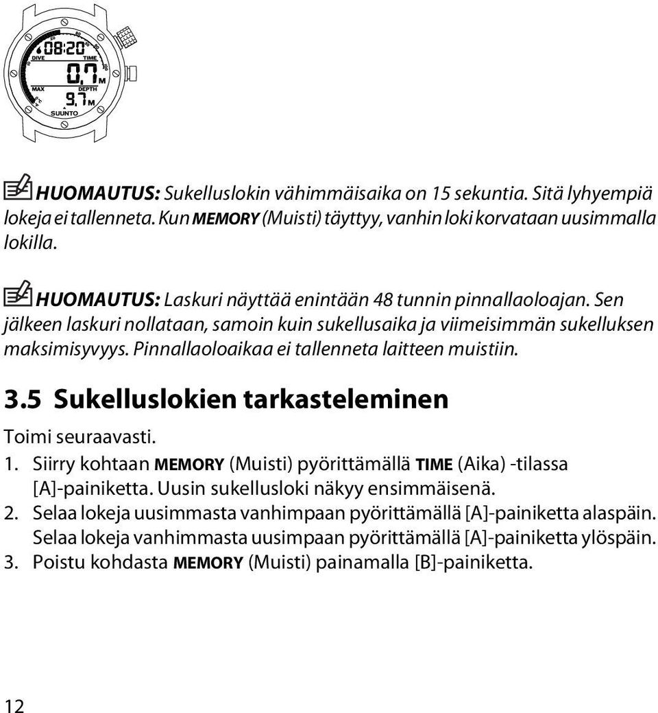 Pinnallaoloaikaa ei tallenneta laitteen muistiin. 3.5 Sukelluslokien tarkasteleminen Toimi seuraavasti. 1. Siirry kohtaan MEMORY (Muisti) pyörittämällä TIME (Aika) -tilassa [A]-painiketta.