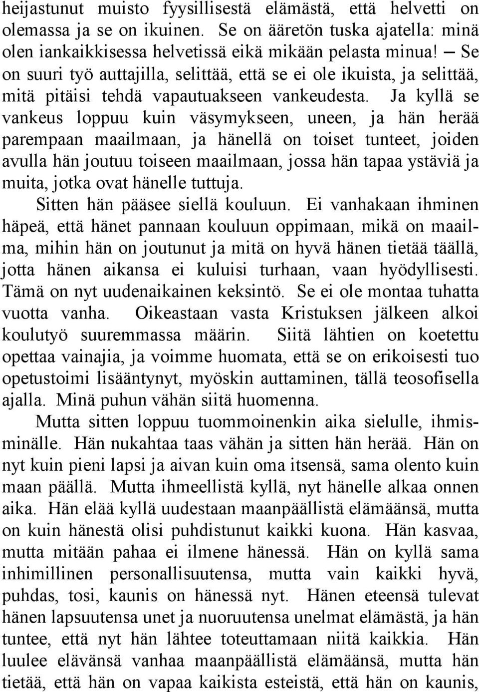 Ja kyllä se vankeus loppuu kuin väsymykseen, uneen, ja hän herää parempaan maailmaan, ja hänellä on toiset tunteet, joiden avulla hän joutuu toiseen maailmaan, jossa hän tapaa ystäviä ja muita, jotka