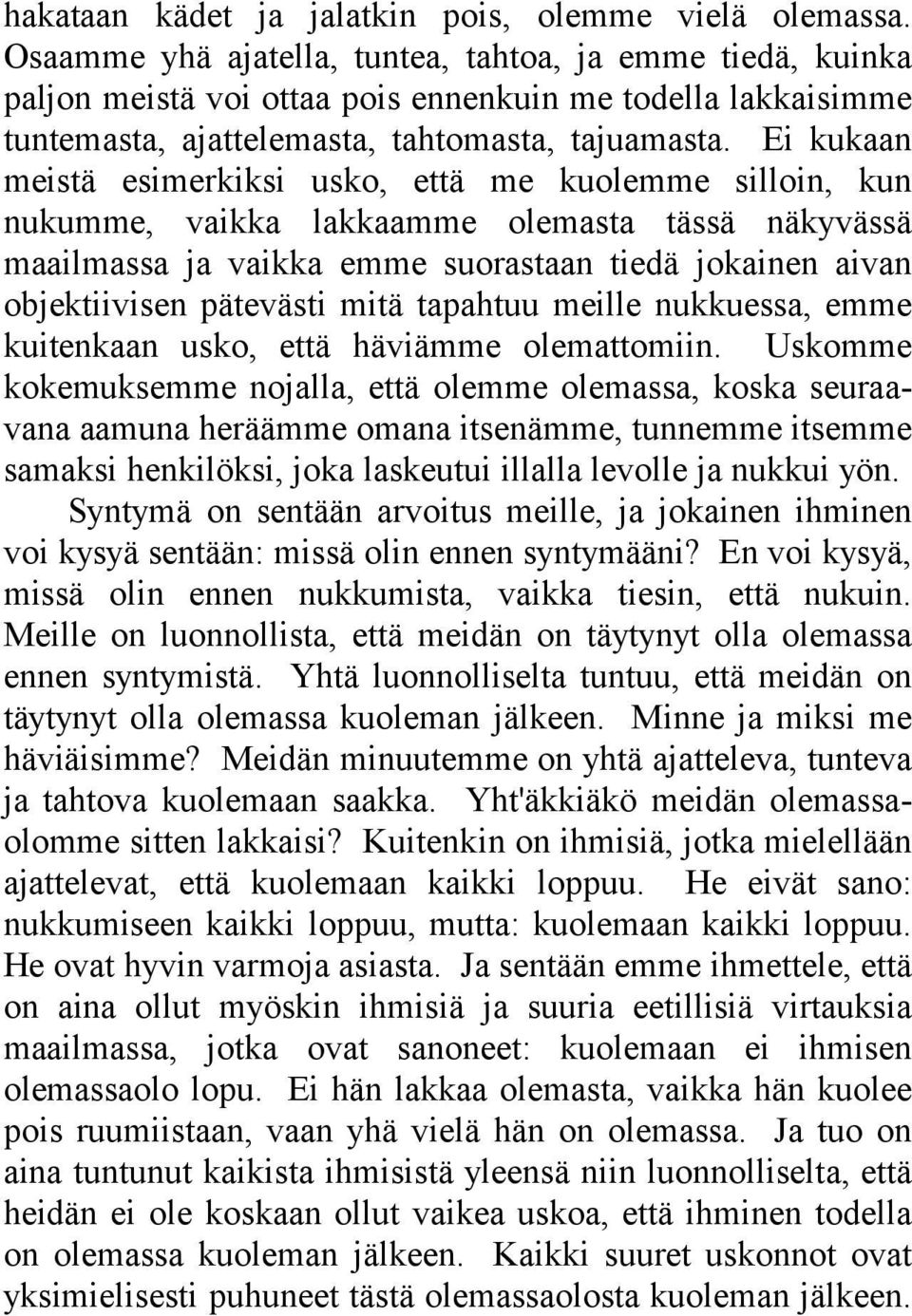 Ei kukaan meistä esimerkiksi usko, että me kuolemme silloin, kun nukumme, vaikka lakkaamme olemasta tässä näkyvässä maailmassa ja vaikka emme suorastaan tiedä jokainen aivan objektiivisen pätevästi