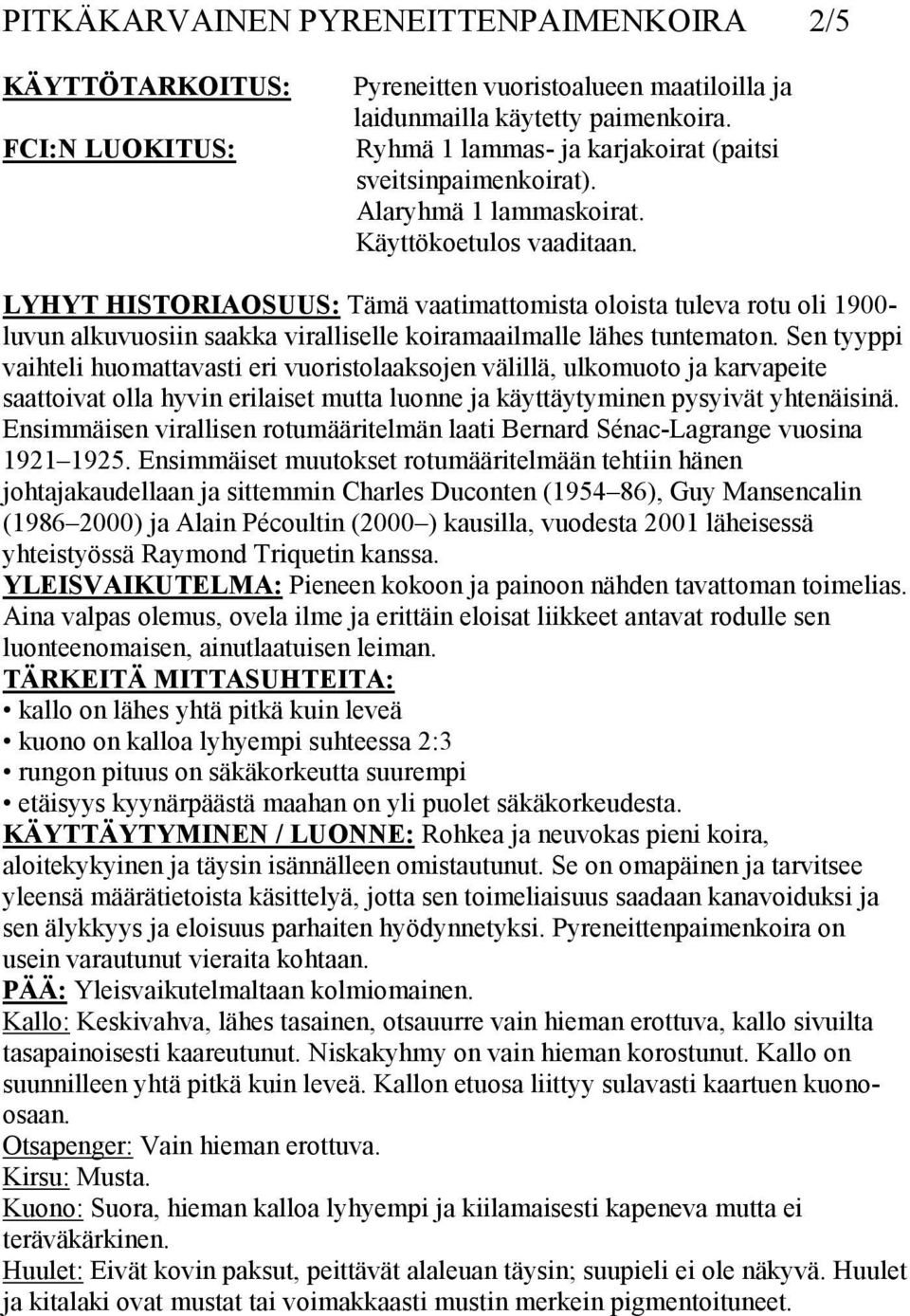 LYHYT HISTORIAOSUUS: Tämä vaatimattomista oloista tuleva rotu oli 1900- luvun alkuvuosiin saakka viralliselle koiramaailmalle lähes tuntematon.