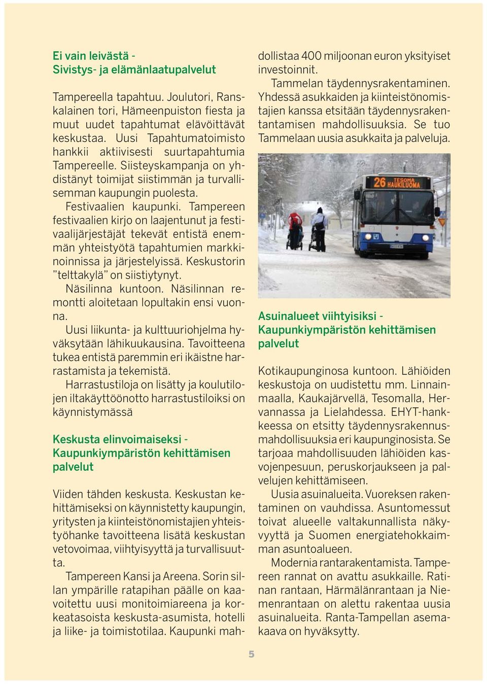 Tampereen festivaalien kirjo on laajentunut ja festivaalijärjestäjät tekevät entistä enemmän yhteistyötä tapahtumien markkinoinnissa ja järjestelyissä. Keskustorin telttakylä on siistiytynyt.