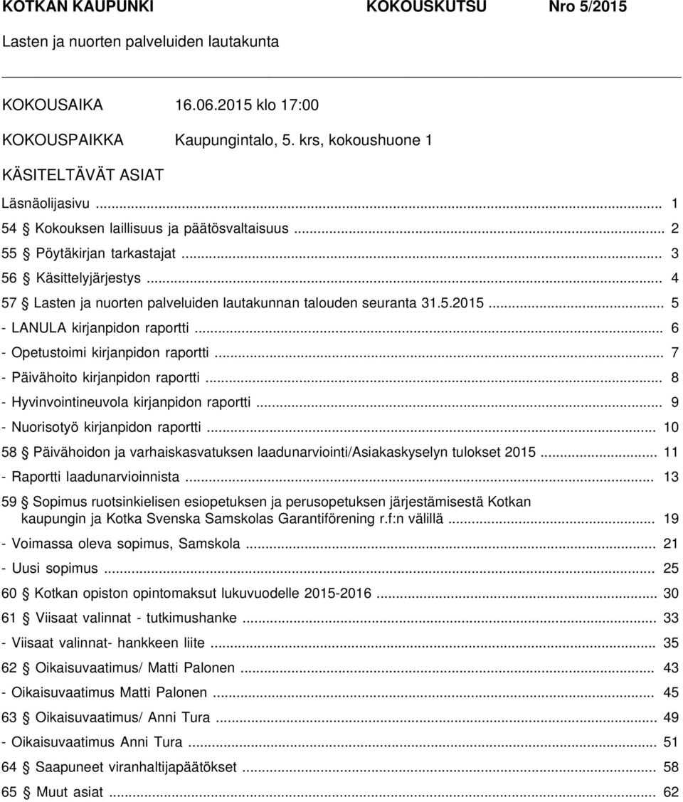 .. 5 - LANULA kirjanpidon raportti... 6 - Opetustoimi kirjanpidon raportti... 7 - Päivähoito kirjanpidon raportti... 8 - Hyvinvointineuvola kirjanpidon raportti... 9 - Nuorisotyö kirjanpidon raportti.