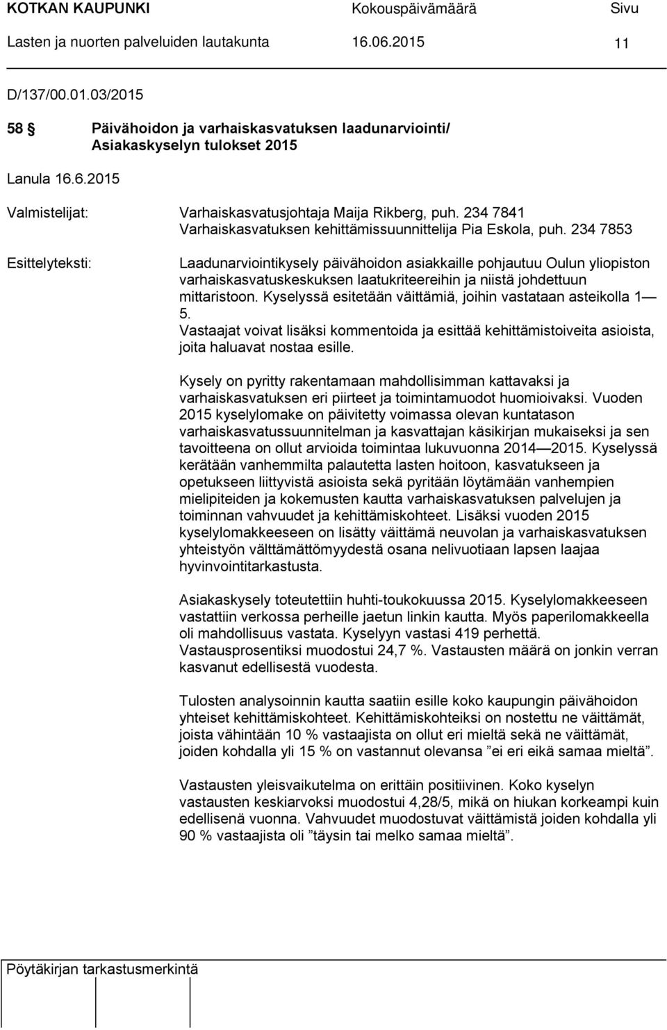 234 7853 Esittelyteksti: Laadunarviointikysely päivähoidon asiakkaille pohjautuu Oulun yliopiston varhaiskasvatuskeskuksen laatukriteereihin ja niistä johdettuun mittaristoon.