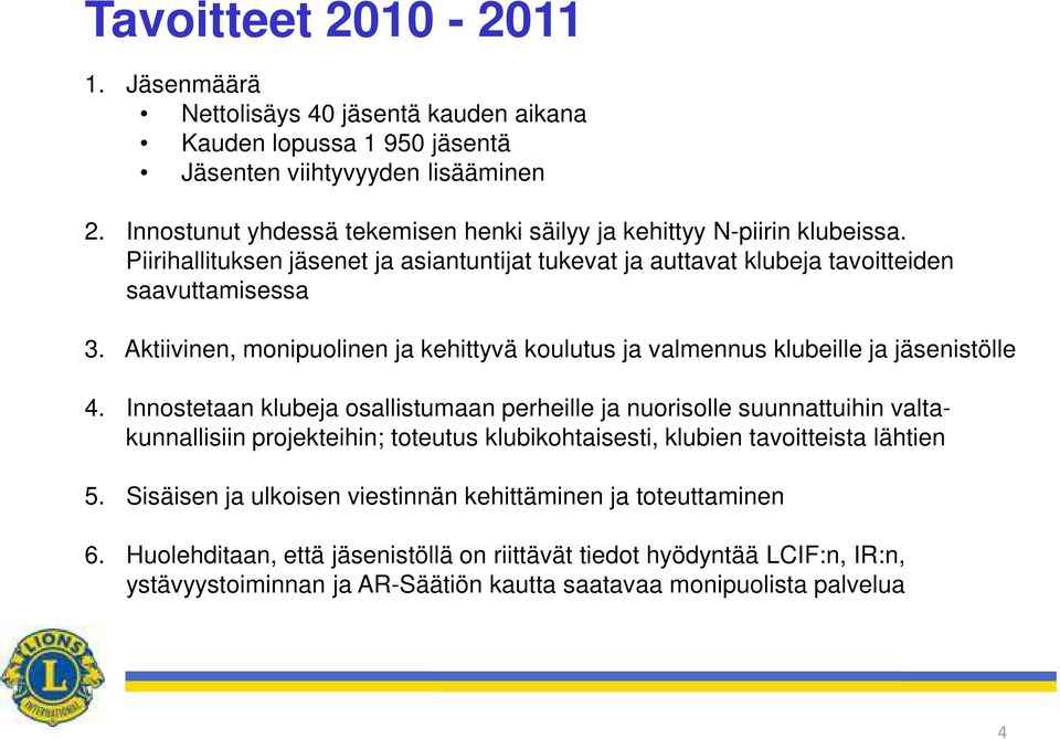 Aktiivinen, monipuolinen ja kehittyvä koulutus ja valmennus klubeille ja jäsenistölle 4.