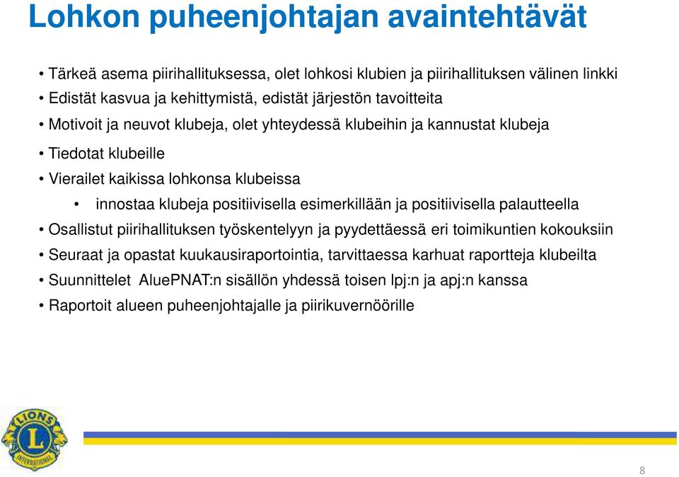 positiivisella esimerkillään ja positiivisella palautteella Osallistut piirihallituksen työskentelyyn ja pyydettäessä eri toimikuntien kokouksiin Seuraat ja opastat