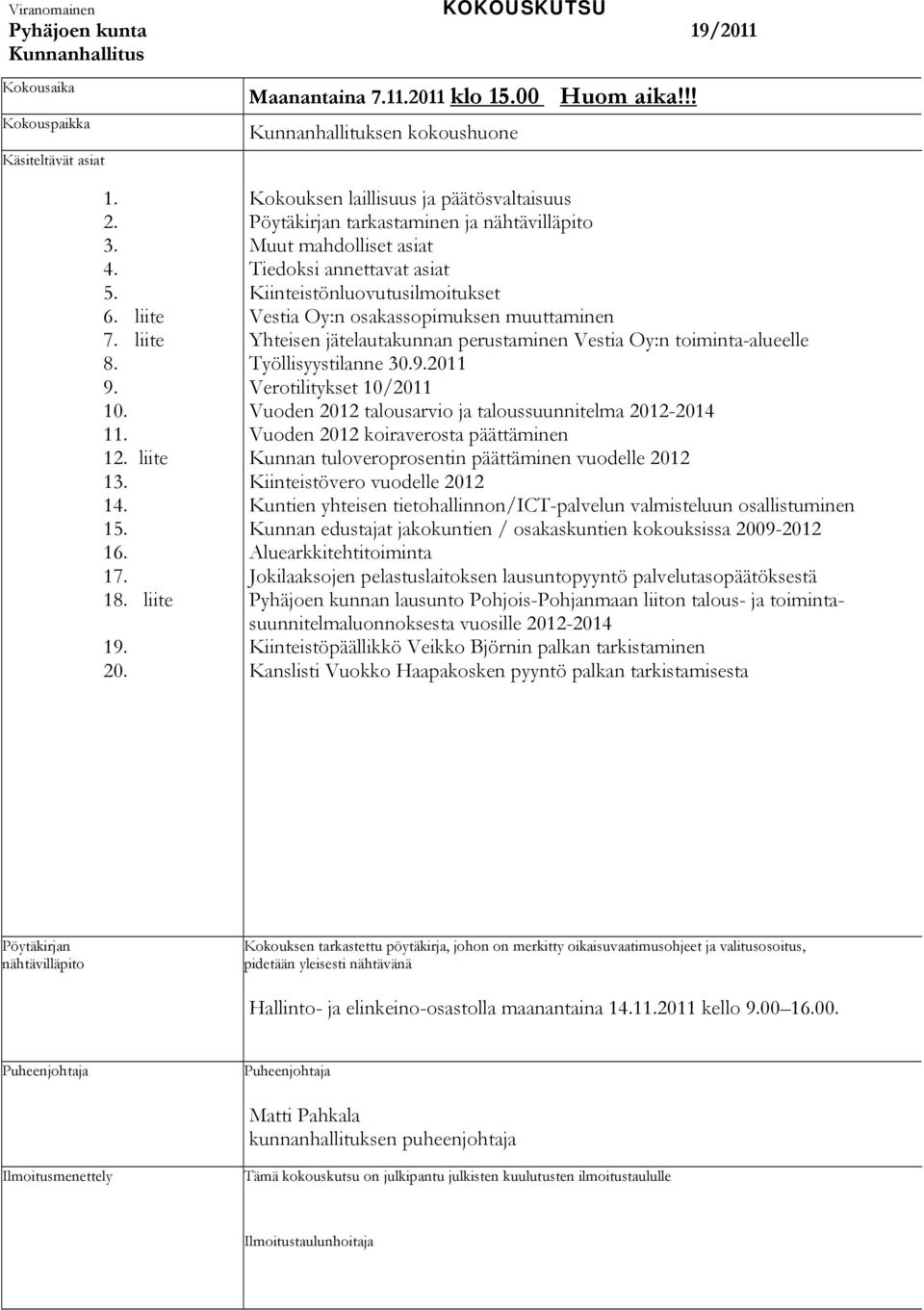 Kokouksen laillisuus ja päätösvaltaisuus Pöytäkirjan tarkastaminen ja nähtävilläpito Muut mahdolliset asiat Tiedoksi annettavat asiat Kiinteistönluovutusilmoitukset Vestia Oy:n osakassopimuksen