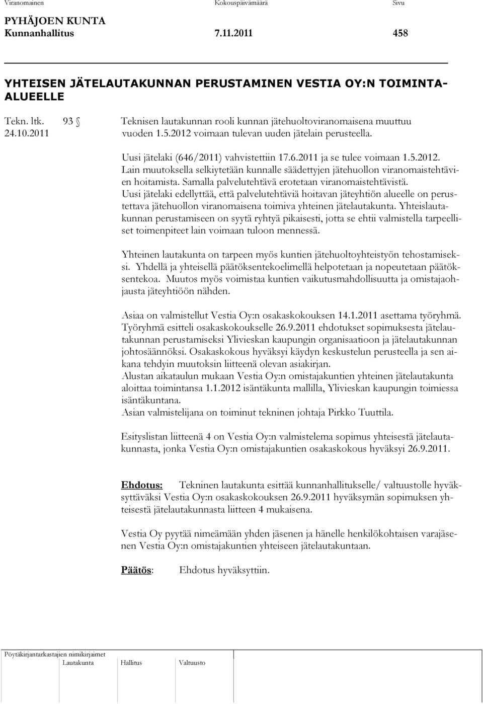 5.2012. Lain muutoksella selkiytetään kunnalle säädettyjen jätehuollon viranomaistehtävien hoitamista. Samalla palvelutehtävä erotetaan viranomaistehtävistä.