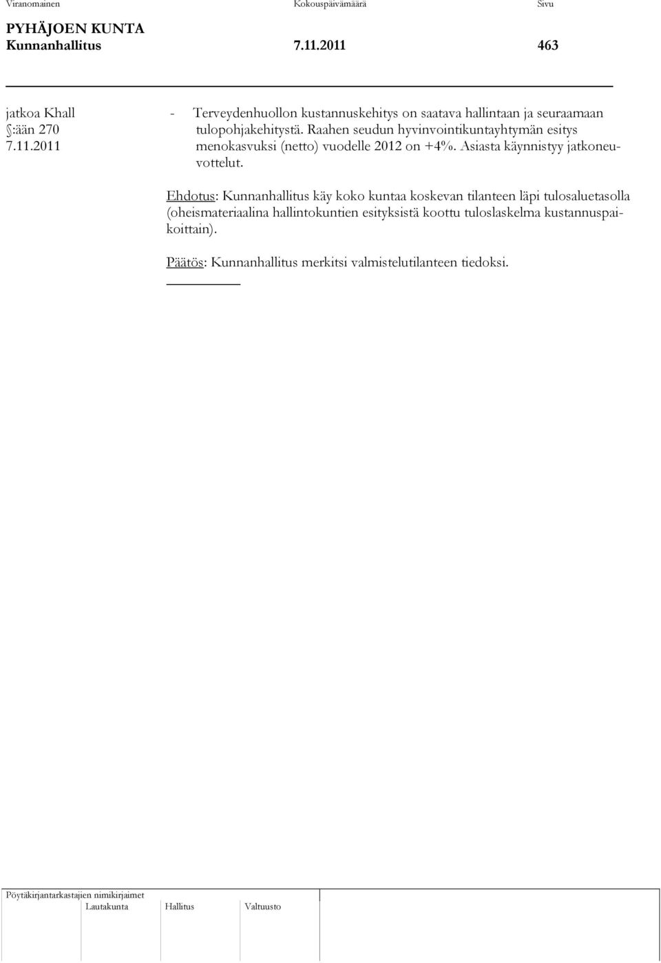 Raahen seudun hyvinvointikuntayhtymän esitys 7.11.2011 menokasvuksi (netto) vuodelle 2012 on +4%. Asiasta käynnistyy jatkoneuvottelut.
