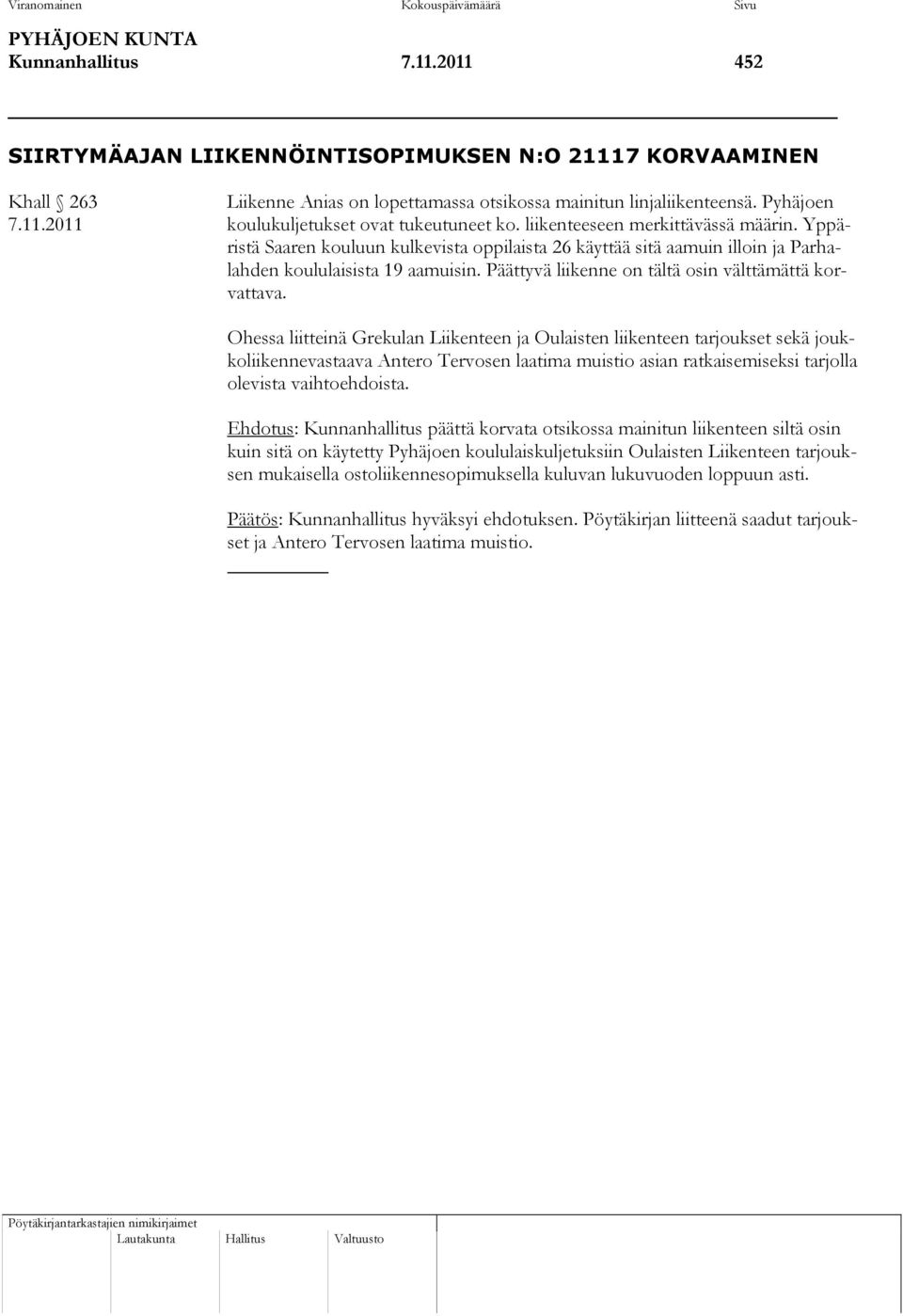 liikenteeseen merkittävässä määrin. Yppäristä Saaren kouluun kulkevista oppilaista 26 käyttää sitä aamuin illoin ja Parhalahden koululaisista 19 aamuisin.