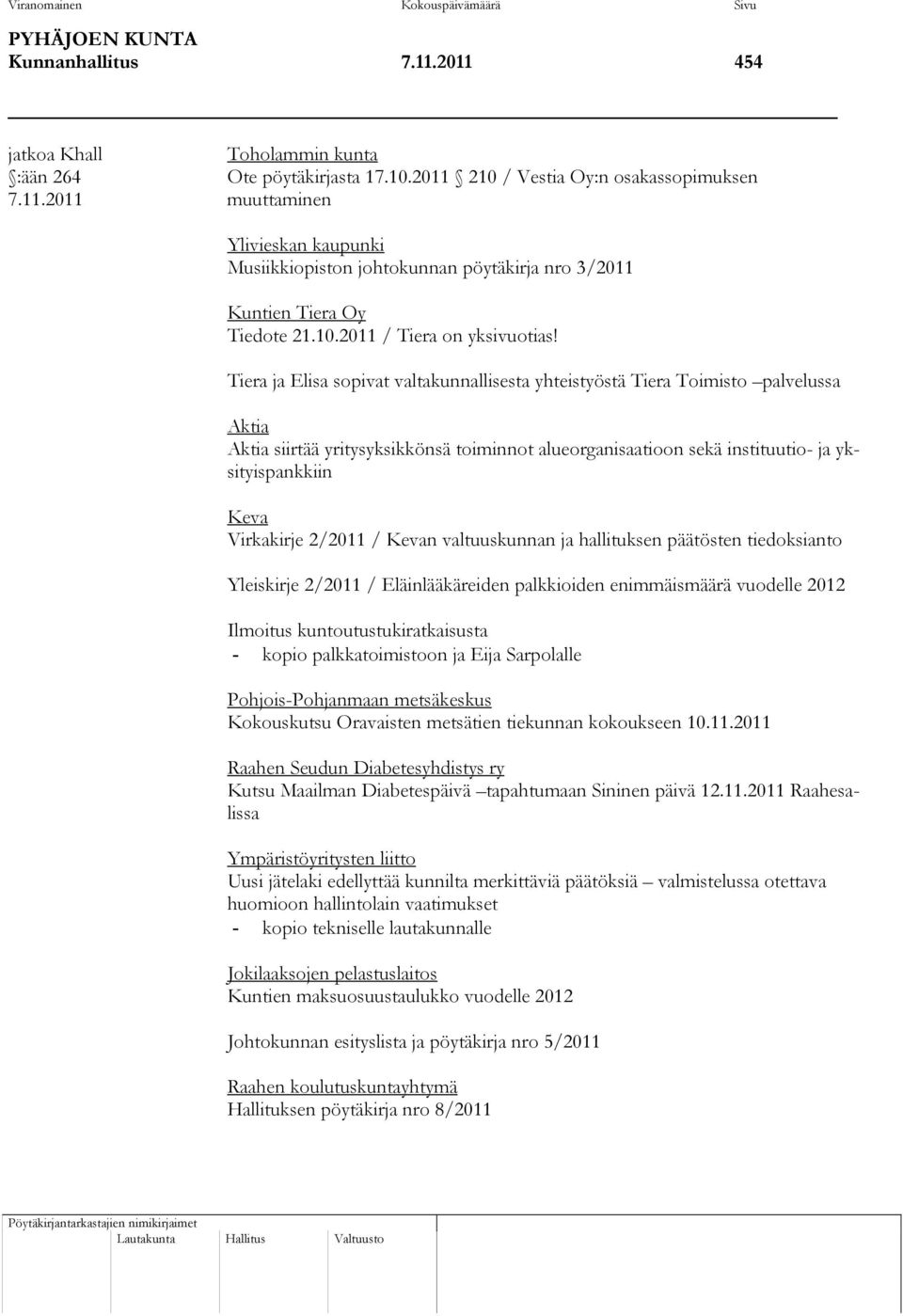 Tiera ja Elisa sopivat valtakunnallisesta yhteistyöstä Tiera Toimisto palvelussa Aktia Aktia siirtää yritysyksikkönsä toiminnot alueorganisaatioon sekä instituutio- ja yksityispankkiin Keva