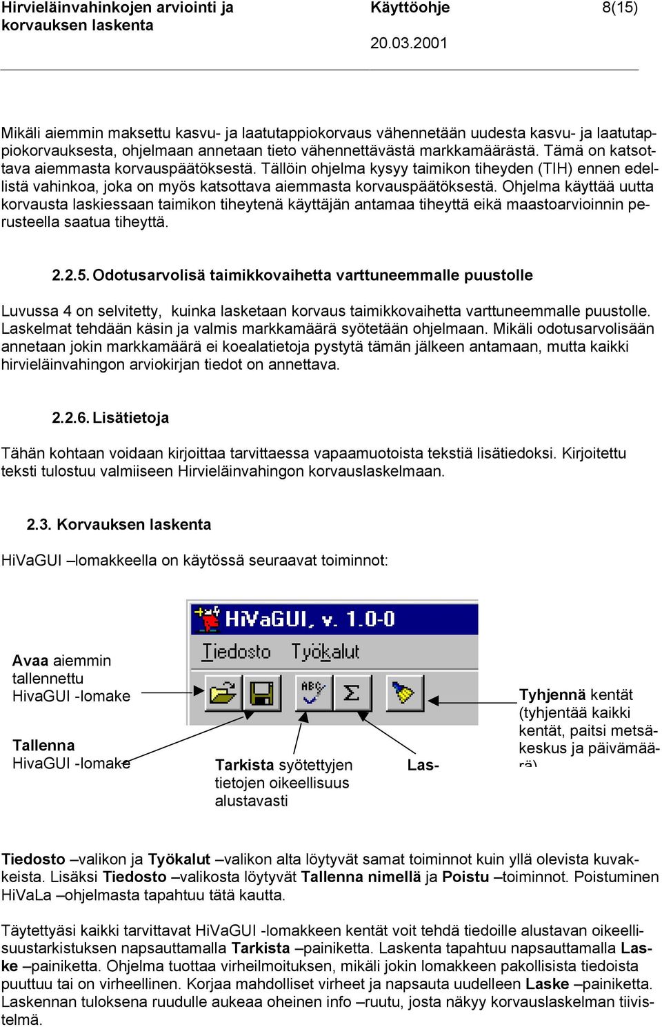 Tämä on katsottava aiemmasta korvauspäätöksestä. Tällöin ohjelma kysyy taimikon tiheyden (TIH) ennen edellistä vahinkoa, joka on myös katsottava aiemmasta korvauspäätöksestä.