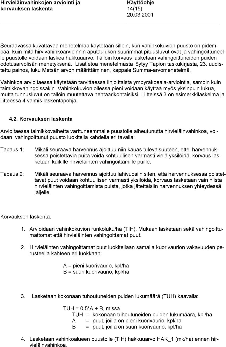 voidaan laskea hakkuuarvo. Tällöin korvaus lasketaan vahingoittuneiden puiden odotusarvolisän menetyksenä. Lisätietoa menetelmästä löytyy Tapion taskukirjasta, 23.