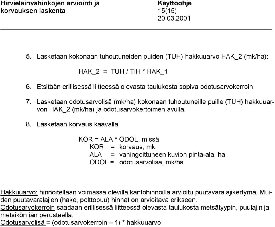 Lasketaan odotusarvolisä (mk/ha) kokonaan tuhoutuneille puille (TUH) hakkuuarvon HAK_2 (mk/ha) ja odotusarvokertoimen avulla. 8.