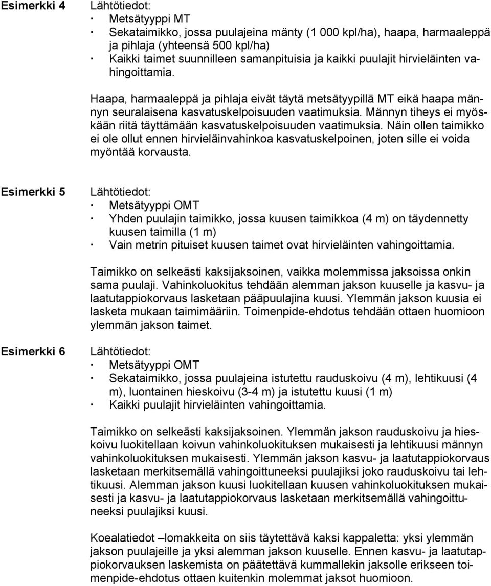 Männyn tiheys ei myöskään riitä täyttämään kasvatuskelpoisuuden vaatimuksia. Näin ollen taimikko ei ole ollut ennen hirvieläinvahinkoa kasvatuskelpoinen, joten sille ei voida myöntää korvausta.