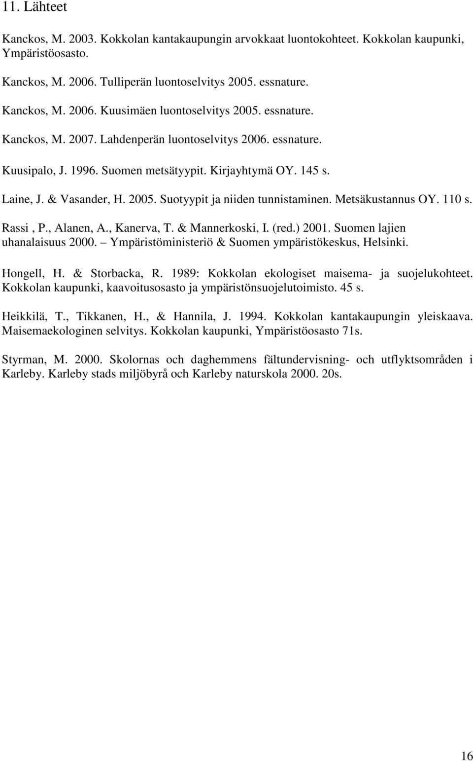 Suotyypit ja niiden tunnistaminen. Metsäkustannus OY. 110 s. Rassi, P., Alanen, A., Kanerva, T. & Mannerkoski, I. (red.) 2001. Suomen lajien uhanalaisuus 2000.