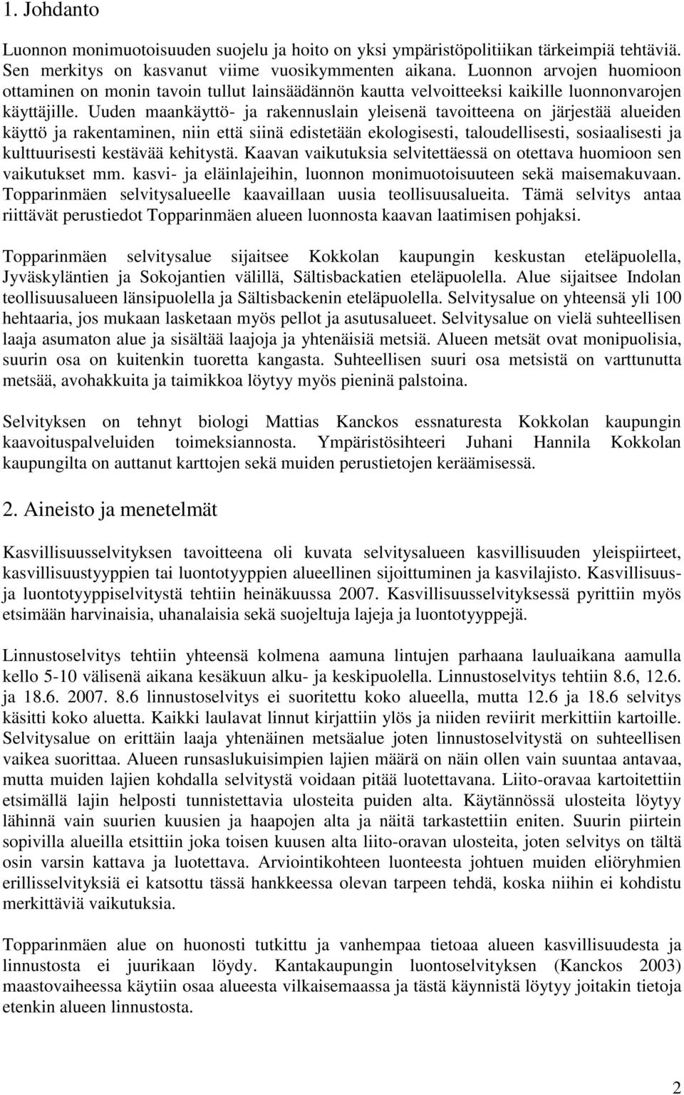 Uuden maankäyttö- ja rakennuslain yleisenä tavoitteena on järjestää alueiden käyttö ja rakentaminen, niin että siinä edistetään ekologisesti, taloudellisesti, sosiaalisesti ja kulttuurisesti kestävää