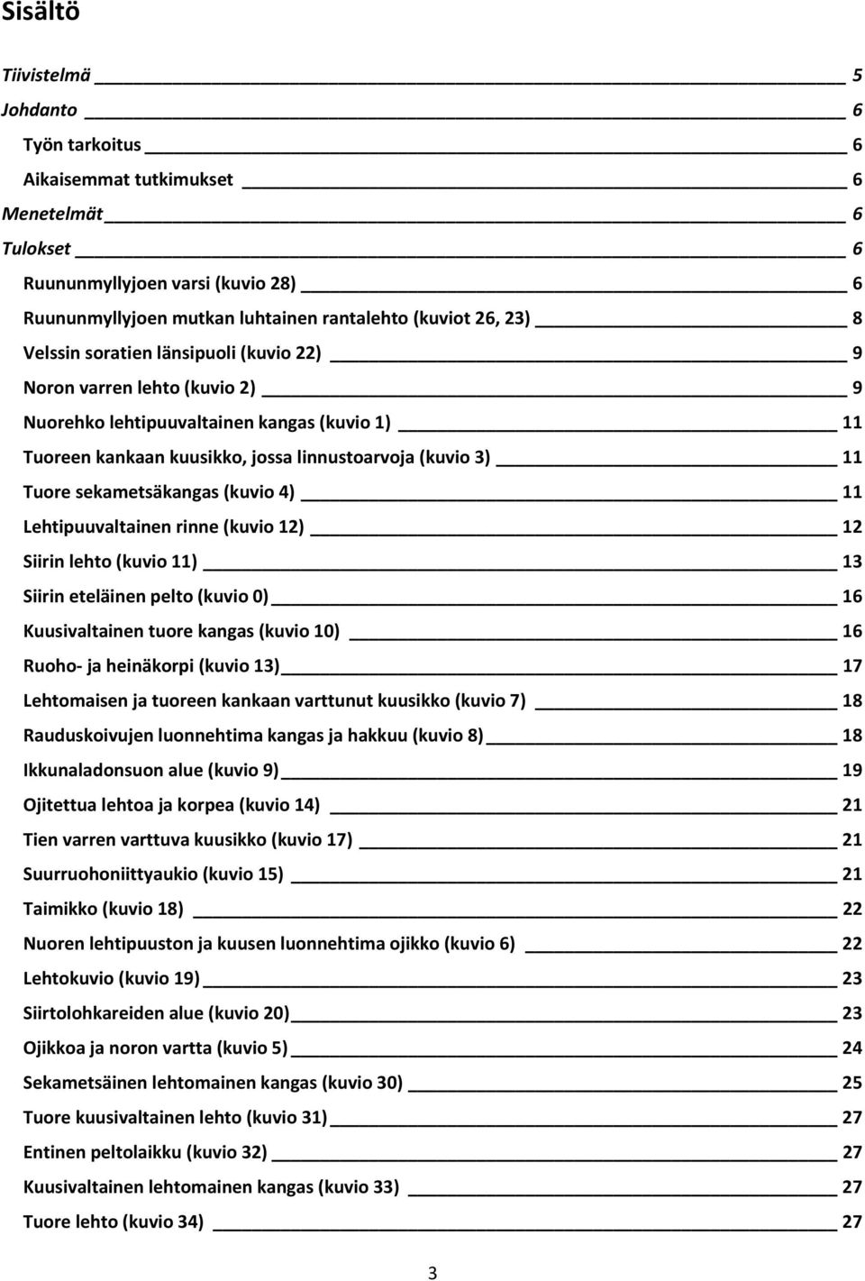 sekametsäkangas (kuvio 4) 11 Lehtipuuvaltainen rinne (kuvio 12) 12 Siirin lehto (kuvio 11) 13 Siirin eteläinen pelto (kuvio 0) 16 Kuusivaltainen tuore kangas (kuvio 10) 16 Ruoho ja heinäkorpi (kuvio