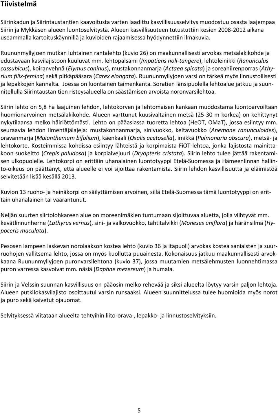 Ruununmyllyjoen mutkan luhtainen rantalehto (kuvio 26) on maakunnallisesti arvokas metsälakikohde ja edustavaan kasvilajistoon kuuluvat mm.