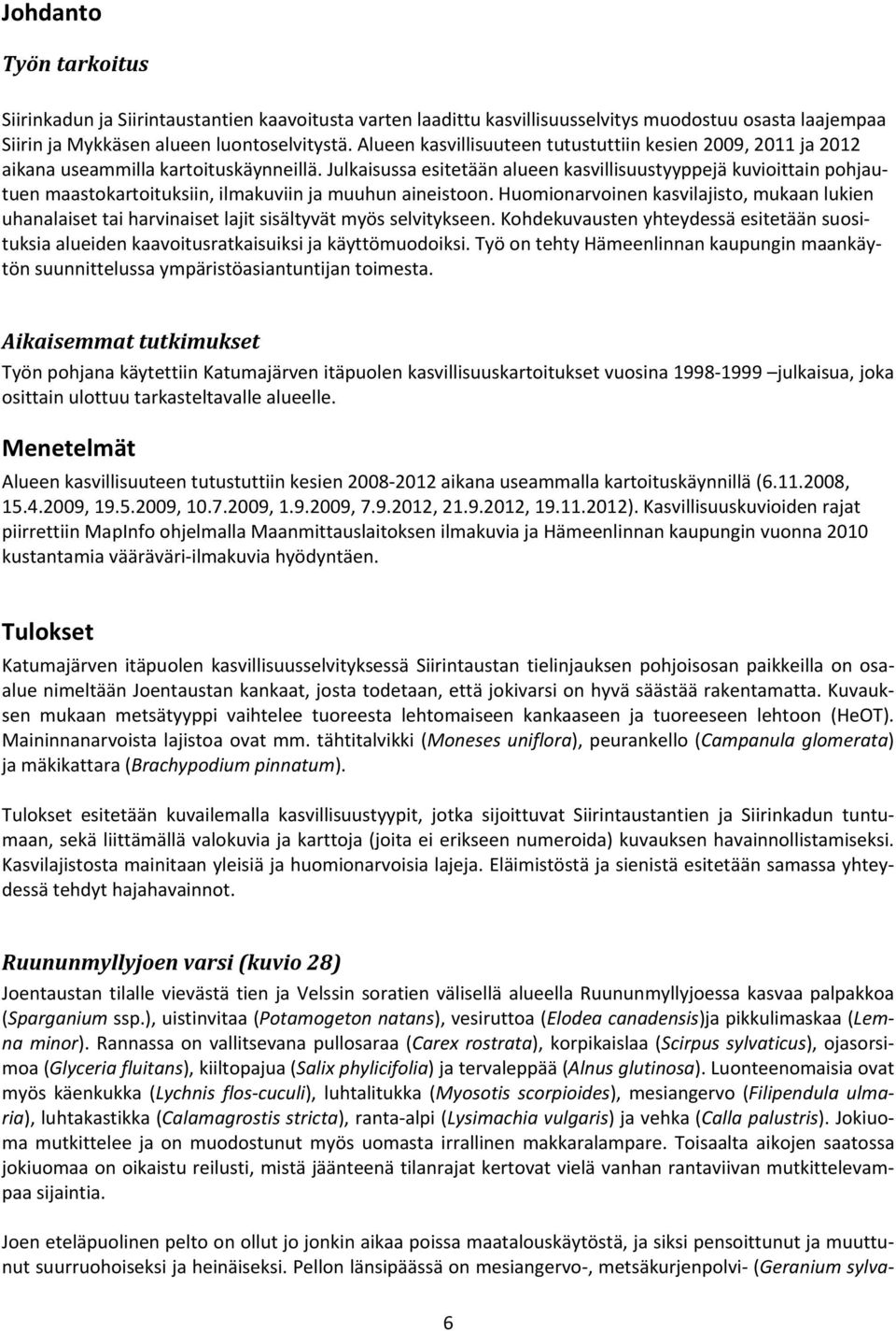 Julkaisussa esitetään alueen kasvillisuustyyppejä kuvioittain pohjautuen maastokartoituksiin, ilmakuviin ja muuhun aineistoon.