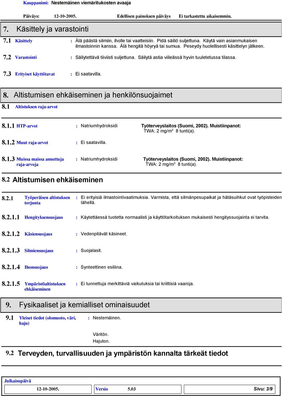 Säilytä astia viileässä hyvin tuuletetussa tilassa. 7.3 Erityiset käyttötavat. Altistumisen ehkäiseminen ja henkilönsuojaimet.1 Altistuksen raja-arvot.1.1 HTP-arvot Natriumhydroksidi Työterveyslaitos (Suomi, 2002).