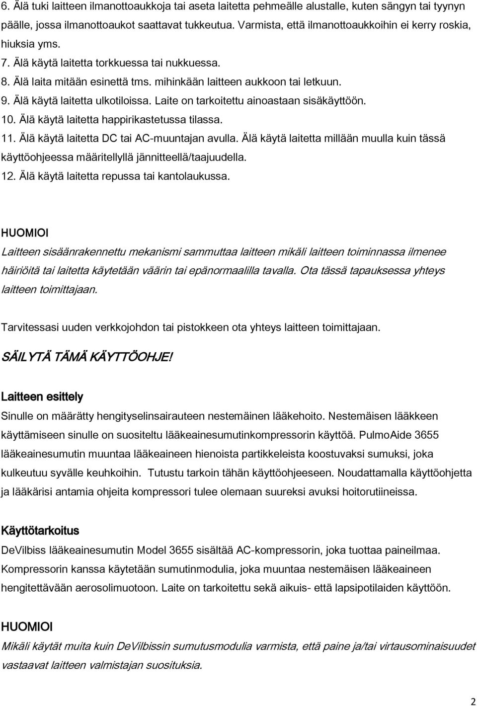 Älä käytä laitetta ulkotiloissa. Laite on tarkoitettu ainoastaan sisäkäyttöön. 10. Älä käytä laitetta happirikastetussa tilassa. 11. Älä käytä laitetta DC tai AC-muuntajan avulla.