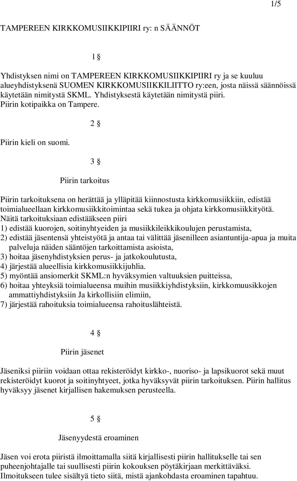 2 3 Piirin tarkoitus Piirin tarkoituksena on herättää ja ylläpitää kiinnostusta kirkkomusiikkiin, edistää toimialueellaan kirkkomusiikkitoimintaa sekä tukea ja ohjata kirkkomusiikkityötä.