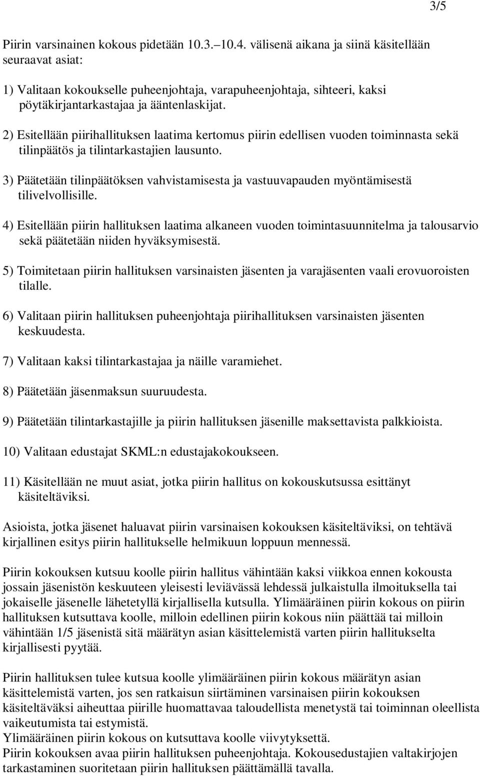 2) Esitellään piirihallituksen laatima kertomus piirin edellisen vuoden toiminnasta sekä tilinpäätös ja tilintarkastajien lausunto.