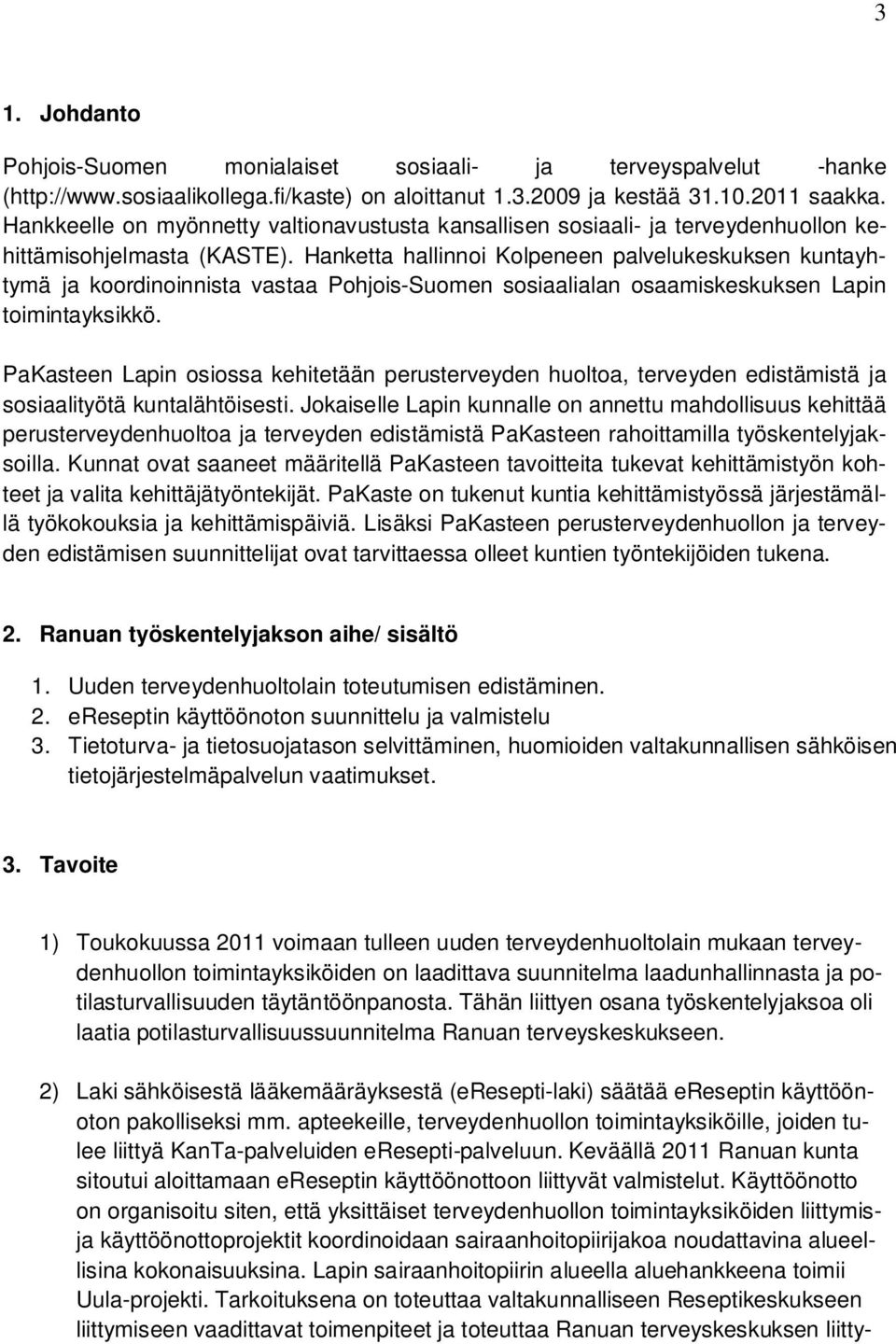 Hanketta hallinnoi Kolpeneen palvelukeskuksen kuntayhtymä ja koordinoinnista vastaa Pohjois-Suomen sosiaalialan osaamiskeskuksen Lapin toimintayksikkö.