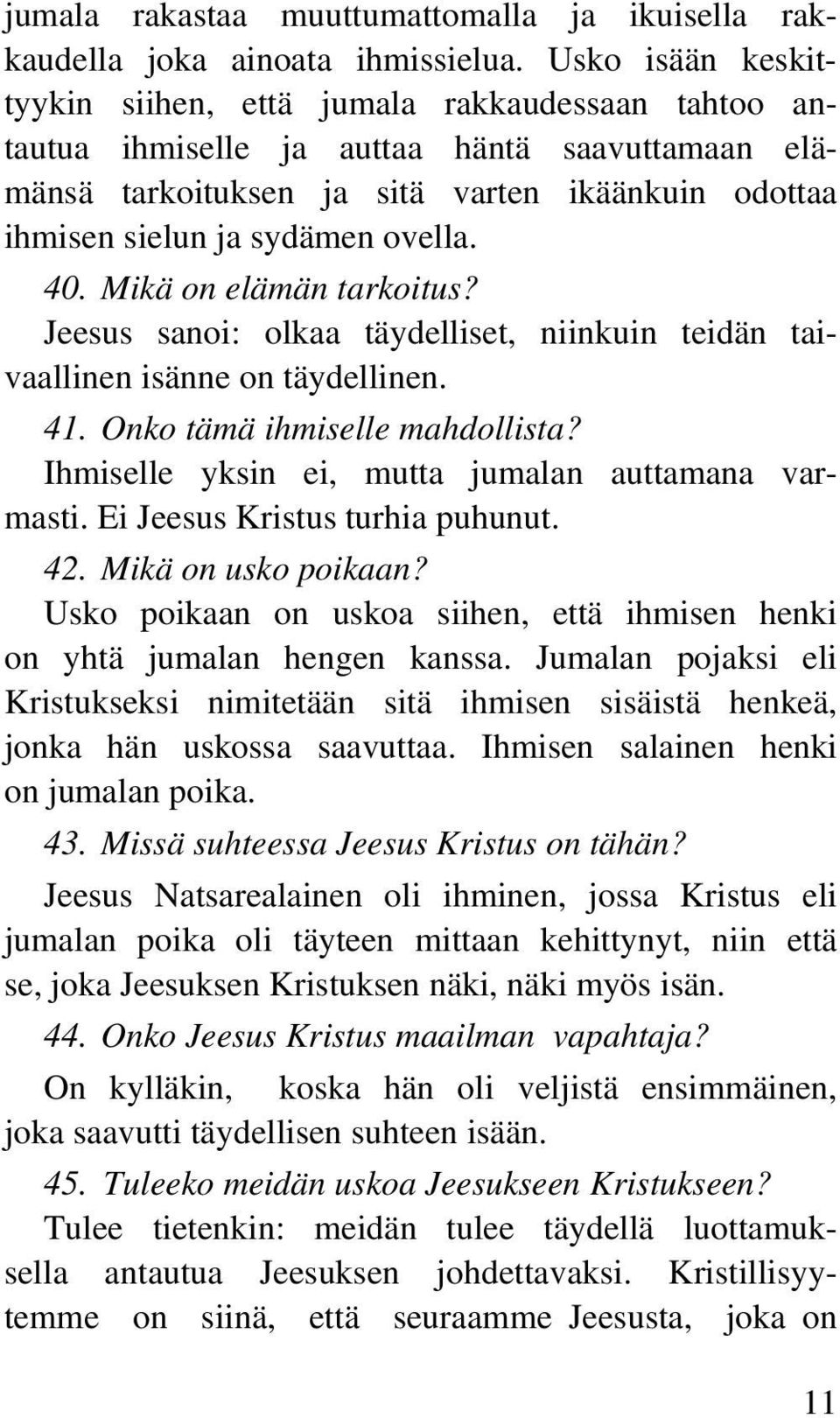 ovella. 40. Mikä on elämän tarkoitus? Jeesus sanoi: olkaa täydelliset, niinkuin teidän taivaallinen isänne on täydellinen. 41. Onko tämä ihmiselle mahdollista?