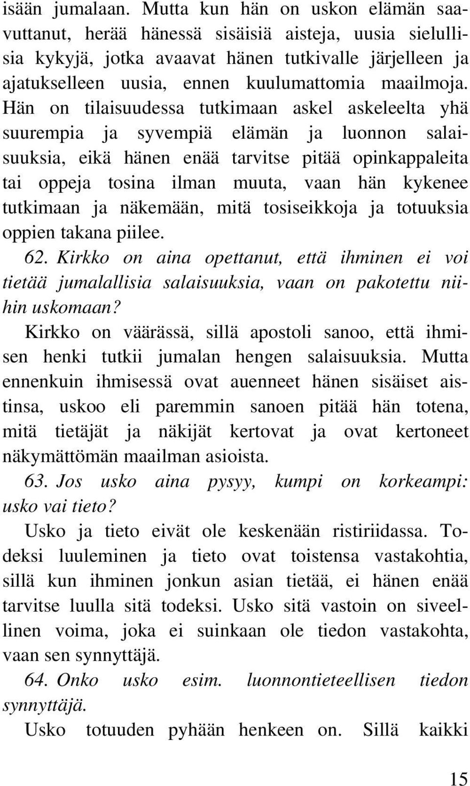 Hän on tilaisuudessa tutkimaan askel askeleelta yhä suurempia ja syvempiä elämän ja luonnon salaisuuksia, eikä hänen enää tarvitse pitää opinkappaleita tai oppeja tosina ilman muuta, vaan hän kykenee