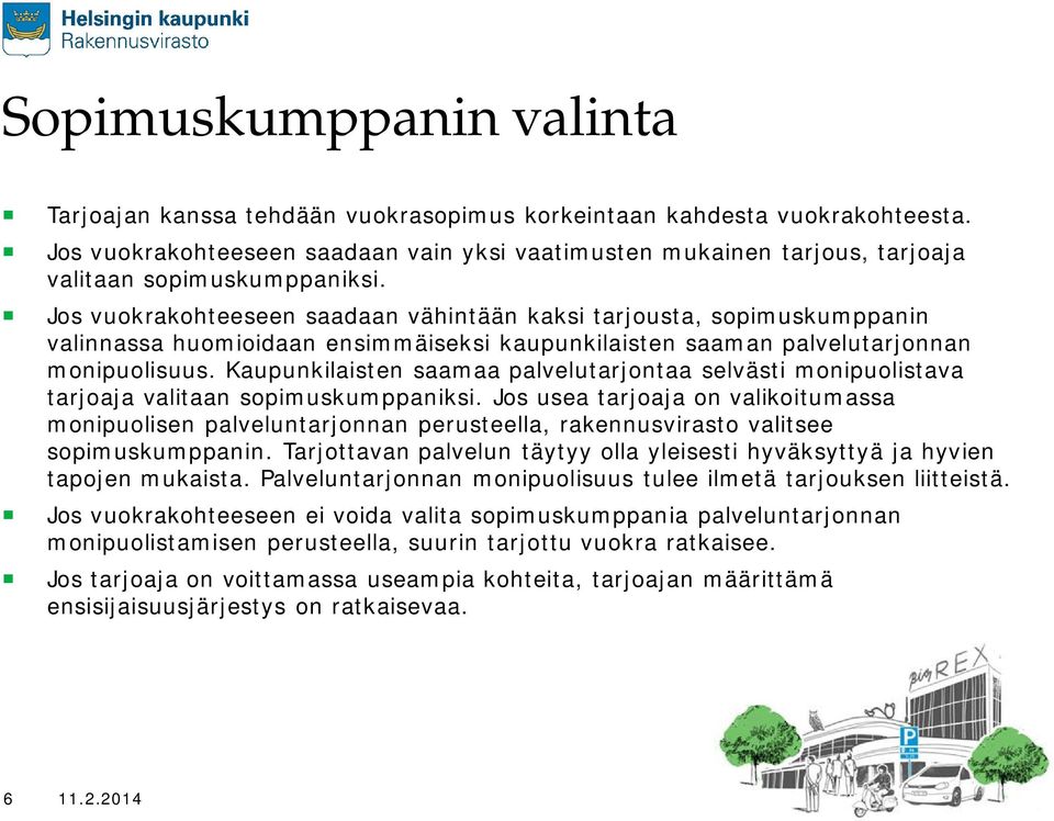 Jos vuokrakohteeseen saadaan vähintään kaksi tarjousta, sopimuskumppanin valinnassa huomioidaan ensimmäiseksi kaupunkilaisten saaman palvelutarjonnan monipuolisuus.