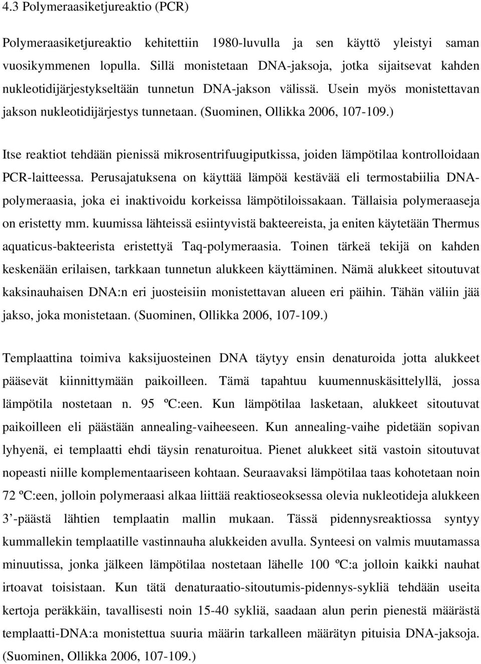 (Suominen, Ollikka 2006, 107-109.) Itse reaktiot tehdään pienissä mikrosentrifuugiputkissa, joiden lämpötilaa kontrolloidaan PCR-laitteessa.