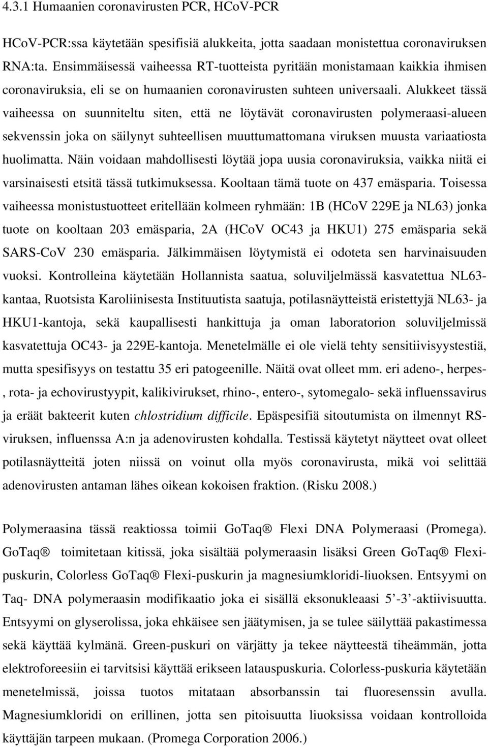 Alukkeet tässä vaiheessa on suunniteltu siten, että ne löytävät coronavirusten polymeraasi-alueen sekvenssin joka on säilynyt suhteellisen muuttumattomana viruksen muusta variaatiosta huolimatta.